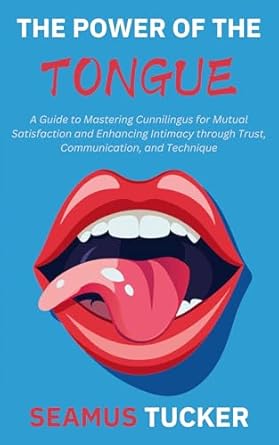 Unlock New Levels of Pleasure: A Review of ‘The Power of the Tongue: A Guide to Mastering Cunnilingus for Mutual Satisfaction and Enhancing Intimacy through Trust, Communication, and Technique’