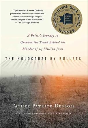 An Eye-Opening Exploration: The Holocaust by Bullets: A Priest’s Journey to Uncover the Truth Behind the Murder of 1.5 Million Jews