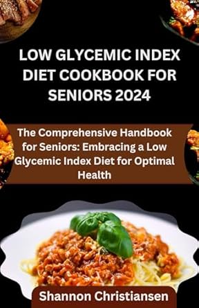 Discover the Benefits of a Low Glycemic Index Diet: LOW GLYCEMIC INDEX DIET COOKBOOK FOR SENIORS 2024 – The Comprehensive Handbook for Seniors: Embracing a Low Glycemic Index Diet for Optimal Health (Verified and Healthy Glycemic Index Diet 2)