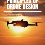 Unlock the Secrets of UAV Mastery: A Comprehensive Review of ‘Principles of Drone Design: A Comprehensive Guide on How to Build a Multicopter UAV from the Ground Up’ Unlock the Secrets of UAV Mastery: A Comprehensive Review of ‘Principles of Drone Design: A Comprehensive Guide on How to Build a Multicopter UAV from the Ground Up’