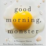 Transformative Insights Await: A Review of *Good Morning, Monster: A Therapist Shares Five Heroic Stories of Emotional Recovery*