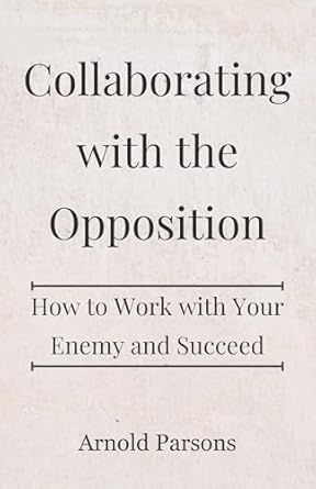 Unlocking Success: A Powerful Review of ‘Collaborating with the Opposition: How to Work with Your Enemy and Succeed’