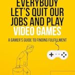 Discover the Ultimate Escape: A Comprehensive Review of ‘Hey Everybody Let’s Quit Our Jobs and Play Video Games: A Gamer’s Guide to Finding Fulfillment’