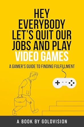 Discover the Ultimate Escape: A Comprehensive Review of ‘Hey Everybody Let’s Quit Our Jobs and Play Video Games: A Gamer’s Guide to Finding Fulfillment’
