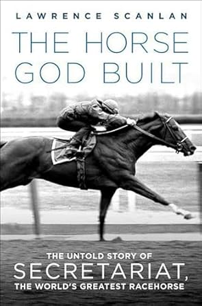 Uncover the Legend: A Captivating Review of The Horse God Built: The Untold Story of Secretariat, the World’s Greatest Racehorse
