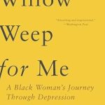 An Eye-Opening Reflection on Mental Health: Willow Weep for Me: A Black Woman’s Journey Through Depression
