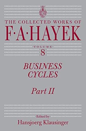 Discover the Insights of Economic Fluctuations: A Review of Business Cycles, Part II (The Collected Works of F. A. Hayek Book 8)