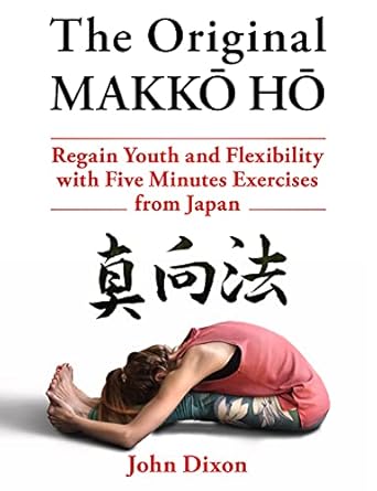 Unlock Your Inner Vitality: A Comprehensive Review of The Original MAKKŌ HŌ: Regain Youth and Flexibility with Five Minutes Exercises from Japan
