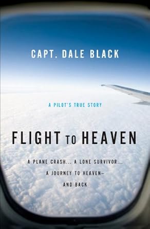 Unforgettable Journey of Survival: Flight to Heaven: A Plane Crash…A Lone Survivor…A Journey to Heaven–and Back
