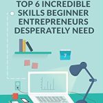 Unlock Your Potential: A Comprehensive Review of Top 6 Incredible Skills Beginner Entrepreneurs Desperately Need (Online Entrepreneurship Book 2)