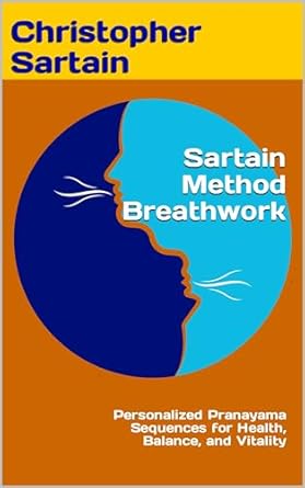 Transform Your Well-Being: A Comprehensive Review of Sartain Method Breathwork: Personalized Pranayama Sequences for Health, Balance, and Vitality