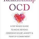Transform Your Love Life: A Comprehensive Review of ‘Relationship OCD: A CBT-Based Guide to Move Beyond Obsessive Doubt, Anxiety, and Fear of Commitment in Romantic Relationships’