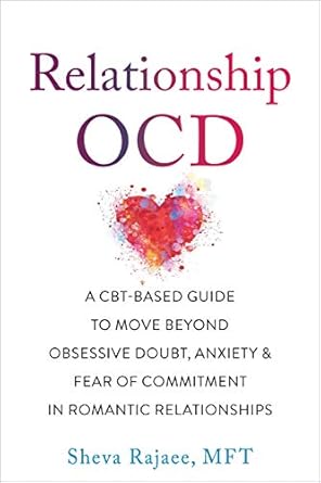 Transform Your Love Life: A Comprehensive Review of ‘Relationship OCD: A CBT-Based Guide to Move Beyond Obsessive Doubt, Anxiety, and Fear of Commitment in Romantic Relationships’