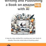 Discover the Secrets to Success: Writing and Publishing a Book on Amazon KDP with AI:: The Ultimate Guide to Self-Publishing with Artificial Intelligence to Make Money and Generate Passive Income (AI for Everyone)