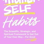 Transform Your Life Today: A Must-Read Review of ‘Higher Self Habits: The Scientific, Strategic, and Spiritual Framework to Get Out of Your Own Way—For Good’