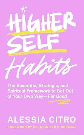 Transform Your Life Today: A Must-Read Review of ‘Higher Self Habits: The Scientific, Strategic, and Spiritual Framework to Get Out of Your Own Way—For Good’