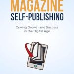 Unlocking Success: A Comprehensive Review of The Business of Magazine Self-Publishing: Driving Growth and Success in the Digital Age
