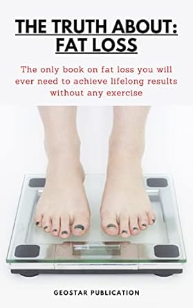 Transform Your Life: A Comprehensive Review of ‘The Truth About Fat Loss: The Only Book on Fat Loss You Will Ever Need to Achieve Lifelong Results Without Any Exercise’