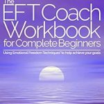Unlock Your Potential: A Comprehensive Review of The EFT Coach Workbook for Complete Beginners – Using Emotional Freedom Techniques™ to Help Achieve Your Goals