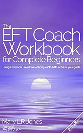 Unlock Your Potential: A Comprehensive Review of The EFT Coach Workbook for Complete Beginners – Using Emotional Freedom Techniques™ to Help Achieve Your Goals