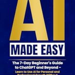 Unlock Your Potential: A Comprehensive Review of ‘AI Made Easy: A 7-Day Beginner’s Guide to ChatGPT and Beyond – Learn to Use AI for Personal and Professional Growth Without Needing Tech Skills’ Unlock Your Potential: A Comprehensive Review of ‘AI Made Easy: A 7-Day Beginner’s Guide to ChatGPT and Beyond – Learn to Use AI for Personal and Professional Growth Without Needing Tech Skills’