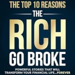 Unlock Financial Wisdom: A Must-Read Review of ‘The Top 10 Reasons the Rich Go Broke: Powerful Stories That Will Transform Your Financial Life… Forever’