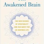 Transform Your Life: A Thought-Provoking Review of ‘The Awakened Brain: The New Science of Spirituality and Our Quest for an Inspired Life’ Transform Your Life: A Thought-Provoking Review of ‘The Awakened Brain: The New Science of Spirituality and Our Quest for an Inspired Life’