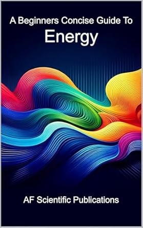 Discover the Fundamentals of Energy: A Comprehensive Review of ‘A Beginner’s Concise Guide To Energy (Books for School and College)’