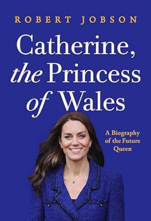 Unveiling the Life of a Future Monarch: Catherine, the Princess of Wales: A Biography of the Future Queen