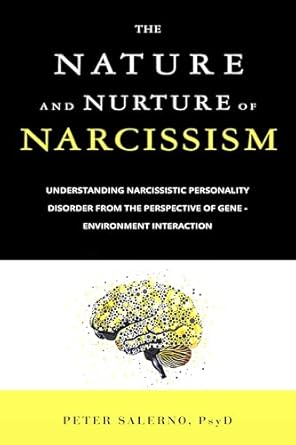 Unlocking the Secrets of Self-Importance: A Comprehensive Review of The Nature and Nurture of Narcissism: Understanding Narcissistic Personality Disorder from the Perspective of Gene-Environment Interaction