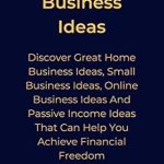 Unlock Your Financial Potential: A Comprehensive Review of ‘596 Best Business Ideas: Discover Great Home Business Ideas, Small Business Ideas, Online Business Ideas And Passive Income Ideas That Can Help You Achieve Financial Freedom’ Unlock Your Financial Potential: A Comprehensive Review of ‘596 Best Business Ideas: Discover Great Home Business Ideas, Small Business Ideas, Online Business Ideas And Passive Income Ideas That Can Help You Achieve Financial Freedom’