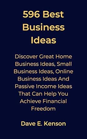 Unlock Your Financial Potential: A Comprehensive Review of ‘596 Best Business Ideas: Discover Great Home Business Ideas, Small Business Ideas, Online Business Ideas And Passive Income Ideas That Can Help You Achieve Financial Freedom’