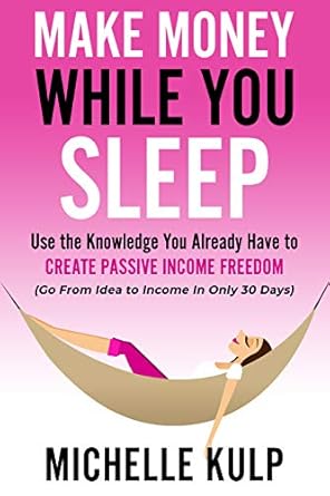 Transform Your Financial Future: A Comprehensive Review of ‘Make Money While You Sleep: Use the Knowledge You Already Have to Create Passive Income Freedom (Go From Idea to Income In Only 30 Days)’