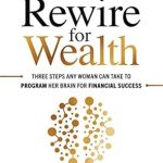 Transform Your Financial Mindset: A Must-Read Review of ‘Rewire for Wealth: Three Steps Any Woman Can Take to Program Her Brain for Financial Success’