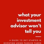 Unveiling the Secrets: A Comprehensive Review of ‘What Your Investment Advisor Won’t Tell You: A Guide to Get Started in Investing Using Passive Funds (LQR Finance)’ Unveiling the Secrets: A Comprehensive Review of ‘What Your Investment Advisor Won’t Tell You: A Guide to Get Started in Investing Using Passive Funds (LQR Finance)’