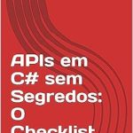 Descubra os Segredos das APIs em C# com Nossa Crítica: APIs em C# sem Segredos: O Checklist (Portuguese Edition) Descubra os Segredos das APIs em C# com Nossa Crítica: APIs em C# sem Segredos: O Checklist (Portuguese Edition)