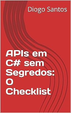 Descubra os Segredos das APIs em C# com Nossa Crítica: APIs em C# sem Segredos: O Checklist (Portuguese Edition)