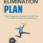Uncover the Secrets to Financial Freedom: A Comprehensive Review of the Best Debt Elimination Plan: Debt Management Strategies that Get You Out of Debt Quickly and Economically (Becoming Financially Independent Book 1)
