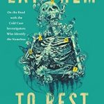 An Unforgettable Journey into Justice: Lay Them to Rest: On the Road with the Cold Case Investigators Who Identify the Nameless