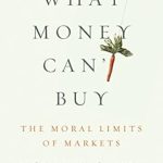 Discover the Profound Insights in ‘What Money Can’t Buy: The Moral Limits of Markets’ – A Must-Read Review