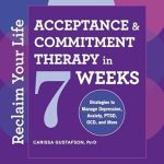 Transform Your Mindset: A Comprehensive Review of ‘Reclaim Your Life: Acceptance and Commitment Therapy in 7 Weeks’