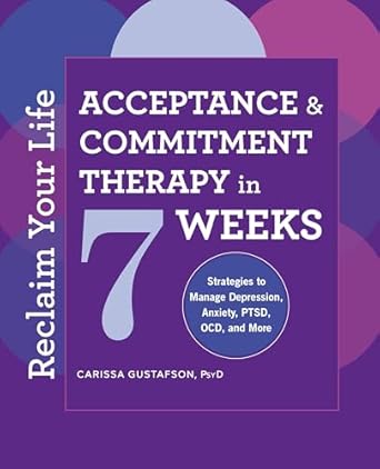 Transform Your Mindset: A Comprehensive Review of ‘Reclaim Your Life: Acceptance and Commitment Therapy in 7 Weeks’