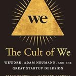 Unveiling the Illusions: A Deep Dive into The Cult of We: WeWork, Adam Neumann, and the Great Startup Delusion