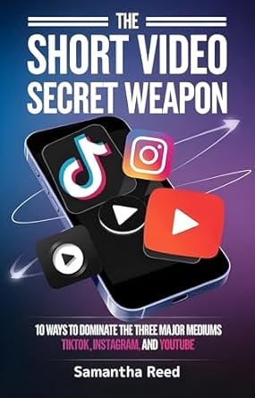 Unlocking Viral Success: A Comprehensive Review of The Short Video Secret Weapon: 10 Ways to Dominate the Three Major Mediums TikTok, Instagram, and YouTube (SNS)