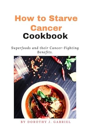 Discover the Power of Nutrition: A Comprehensive Review of the How to Starve Cancer Cookbook: Superfoods and their Cancer-Fighting Benefits