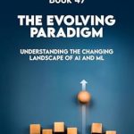 Transform Your Perspective: A Must-Read Review of The Evolving Paradigm: Understanding the Changing Landscape of AI and ML (A Better U: 52 BOOKS A YEAR TO A BETTER LIFE Book 47) Transform Your Perspective: A Must-Read Review of The Evolving Paradigm: Understanding the Changing Landscape of AI and ML (A Better U: 52 BOOKS A YEAR TO A BETTER LIFE Book 47)