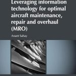 Unlocking Efficiency: A Comprehensive Review of ‘Leveraging Information Technology for Optimal Aircraft Maintenance, Repair and Overhaul (MRO)’