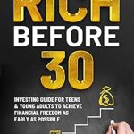 Unlock Your Financial Future: A Must-Read Review of ‘How To Get Rich Before 30: Investing Guide for Teens and Young Adults to Achieve Financial Freedom as Early as Possible’