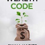 Unlocking Financial Success: A Comprehensive Review of The Wealth Code: Small Habits To Prosperity (Self Help Success Book 3)