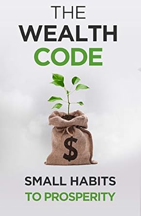 Unlocking Financial Success: A Comprehensive Review of The Wealth Code: Small Habits To Prosperity (Self Help Success Book 3)